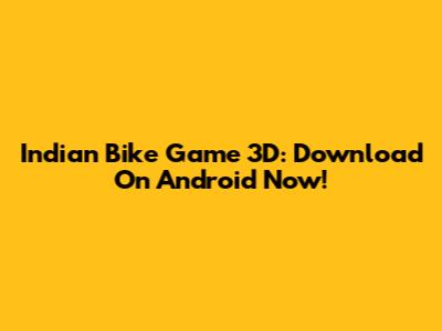 Indian Bike Game 3D: Download On Android Now!