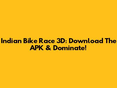 Indian Bike Race 3D: Download The APK & Dominate!