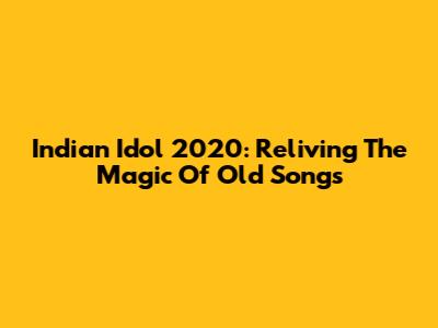 Indian Idol 2020: Reliving The Magic Of Old Songs