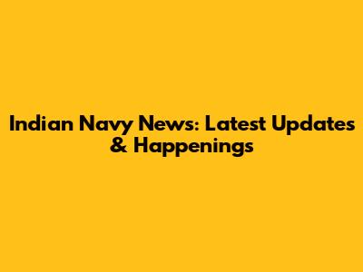 Indian Navy News: Latest Updates & Happenings