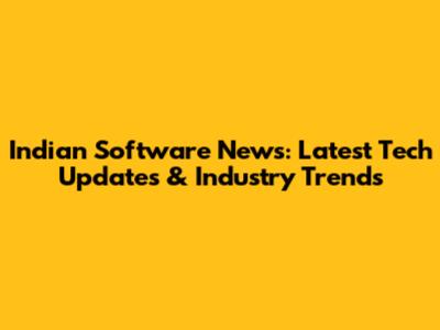 Indian Software News: Latest Tech Updates & Industry Trends