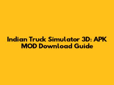 Indian Truck Simulator 3D: APK MOD Download Guide