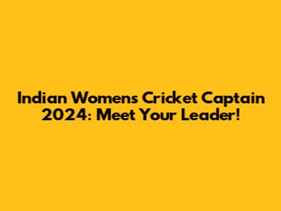 Indian Women's Cricket Captain 2024: Meet Your Leader!