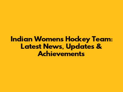 Indian Women's Hockey Team: Latest News, Updates & Achievements