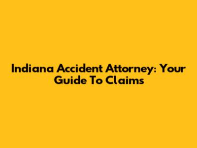 Indiana Accident Attorney: Your Guide To Claims