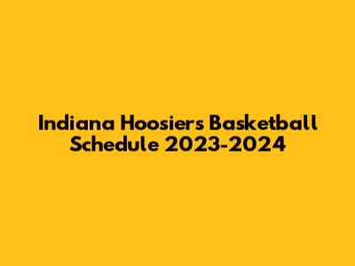 Indiana Hoosiers Basketball Schedule 2023-2024
