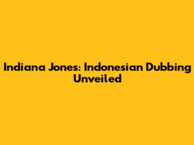 Indiana Jones: Indonesian Dubbing Unveiled