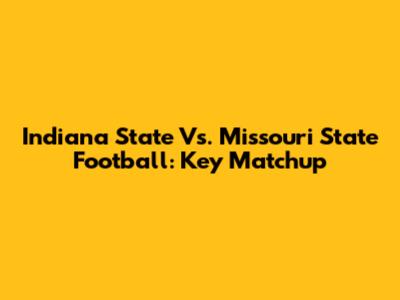 Indiana State Vs. Missouri State Football: Key Matchup