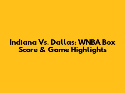 Indiana Vs. Dallas: WNBA Box Score & Game Highlights