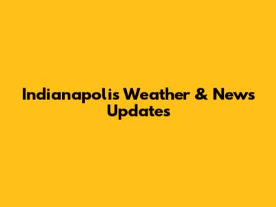 Indianapolis Weather & News Updates