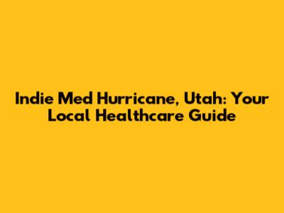 Indie Med Hurricane, Utah: Your Local Healthcare Guide