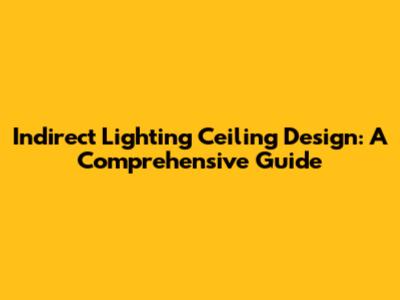 Indirect Lighting Ceiling Design: A Comprehensive Guide