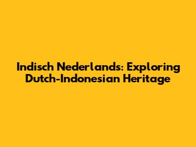 Indisch Nederlands: Exploring Dutch-Indonesian Heritage