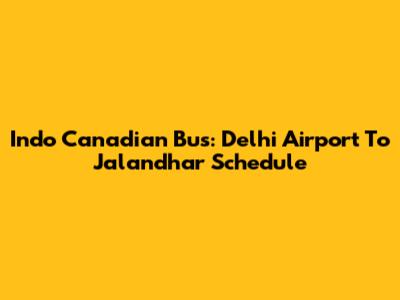 Indo Canadian Bus: Delhi Airport To Jalandhar Schedule