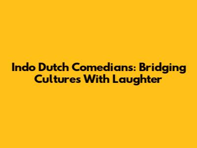 Indo Dutch Comedians: Bridging Cultures With Laughter
