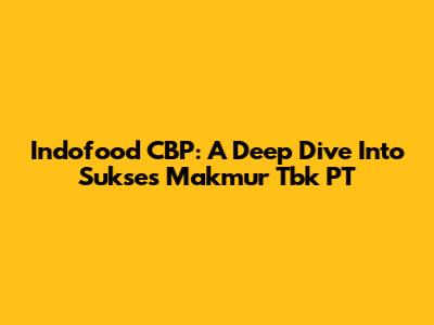 Indofood CBP: A Deep Dive Into Sukses Makmur Tbk PT