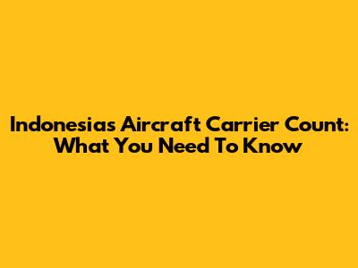 Indonesia's Aircraft Carrier Count: What You Need To Know