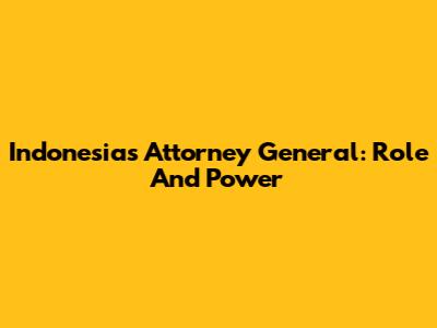 Indonesia's Attorney General: Role And Power