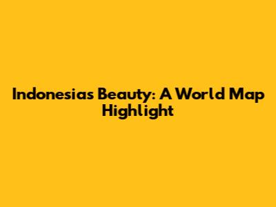 Indonesia's Beauty: A World Map Highlight