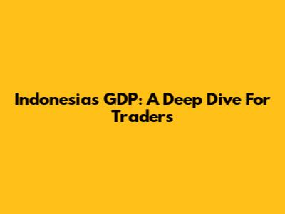 Indonesia's GDP: A Deep Dive For Traders