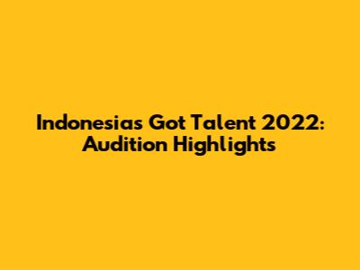 Indonesia's Got Talent 2022: Audition Highlights