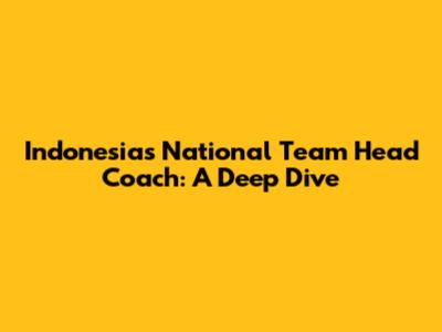 Indonesia's National Team Head Coach: A Deep Dive