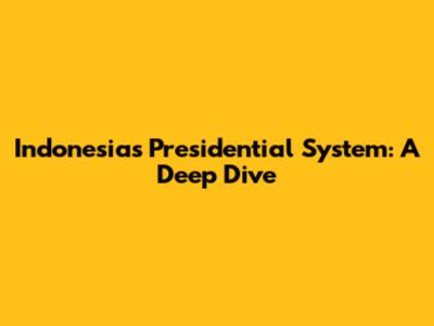 Indonesia's Presidential System: A Deep Dive