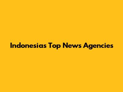 Indonesia's Top News Agencies