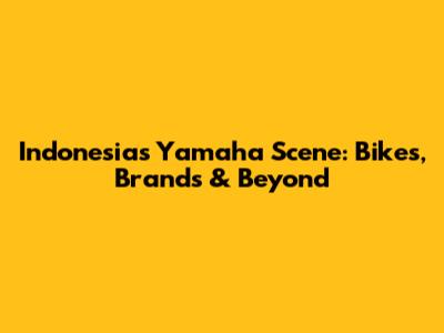 Indonesia's Yamaha Scene: Bikes, Brands & Beyond
