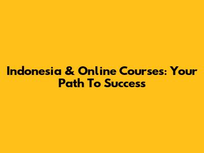 Indonesia & Online Courses: Your Path To Success
