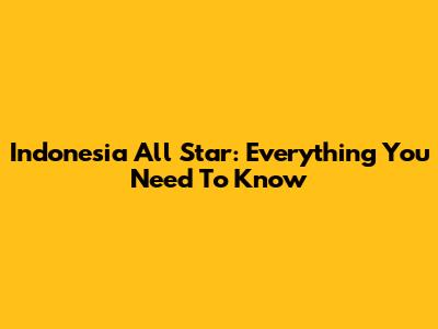 Indonesia All Star: Everything You Need To Know