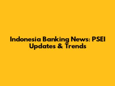Indonesia Banking News: PSEI Updates & Trends