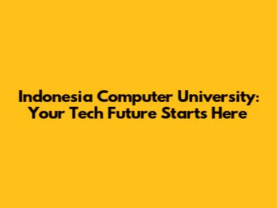 Indonesia Computer University: Your Tech Future Starts Here