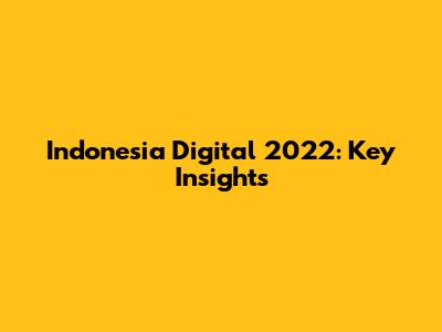 Indonesia Digital 2022: Key Insights