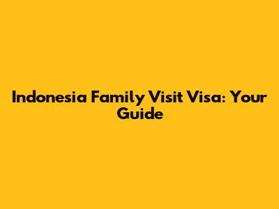 Indonesia Family Visit Visa: Your Guide