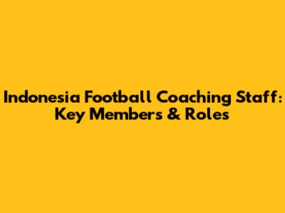 Indonesia Football Coaching Staff: Key Members & Roles