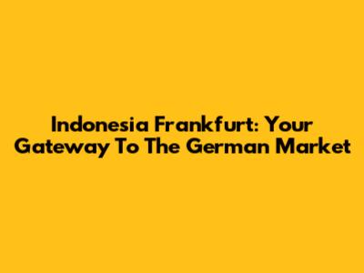 Indonesia Frankfurt: Your Gateway To The German Market