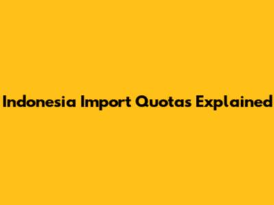 Indonesia Import Quotas Explained