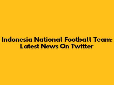 Indonesia National Football Team: Latest News On Twitter
