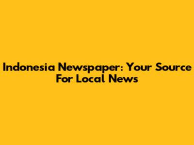 Indonesia Newspaper: Your Source For Local News