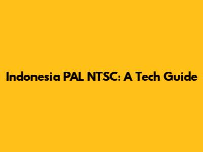 Indonesia PAL NTSC: A Tech Guide