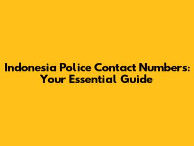 Indonesia Police Contact Numbers: Your Essential Guide