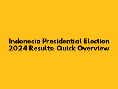 Indonesia Presidential Election 2024 Results: Quick Overview