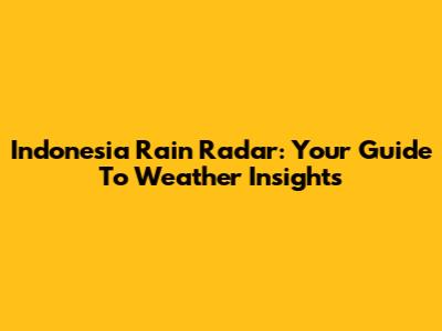 Indonesia Rain Radar: Your Guide To Weather Insights
