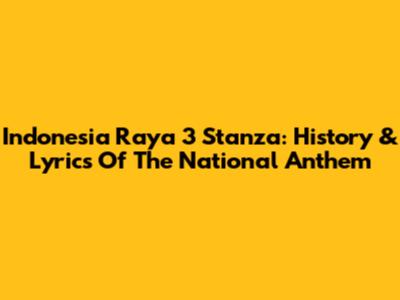Indonesia Raya 3 Stanza: History & Lyrics Of The National Anthem