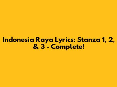 Indonesia Raya Lyrics: Stanza 1, 2, & 3 - Complete!