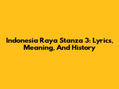 Indonesia Raya Stanza 3: Lyrics, Meaning, And History