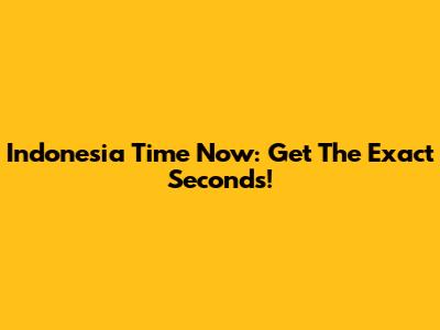 Indonesia Time Now: Get The Exact Seconds!