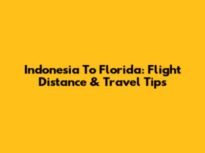 Indonesia To Florida: Flight Distance & Travel Tips