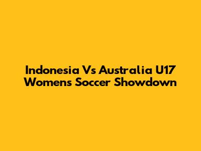 Indonesia Vs Australia U17 Women's Soccer Showdown
